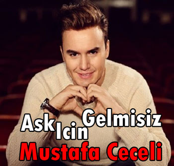 دانلود آهنگ ترکیه ای Mustafa Ceceli بنام Ask Icin Gelmisiz